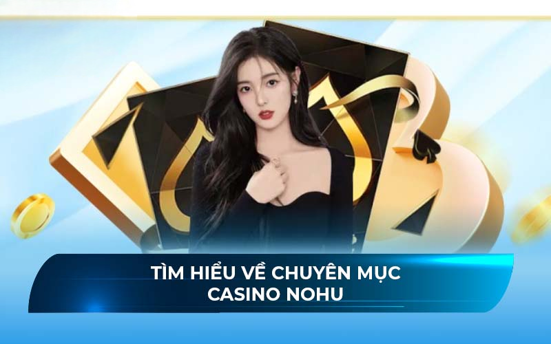 Khám Phá Casino NOHU – Trải Nghiệm Cá Cược Đỉnh Cao 2025